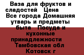 Ваза для фруктов и сладостей › Цена ­ 300 - Все города Домашняя утварь и предметы быта » Посуда и кухонные принадлежности   . Тамбовская обл.,Котовск г.